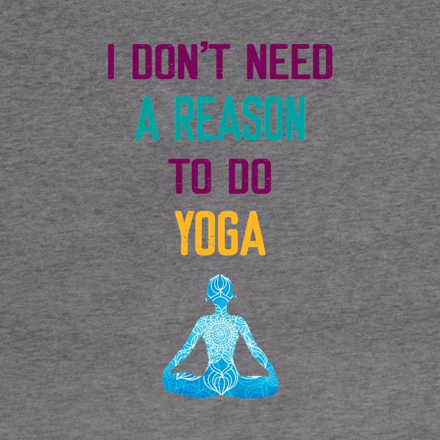 I Don't Need a Reason to do Yoga by Elitawesome